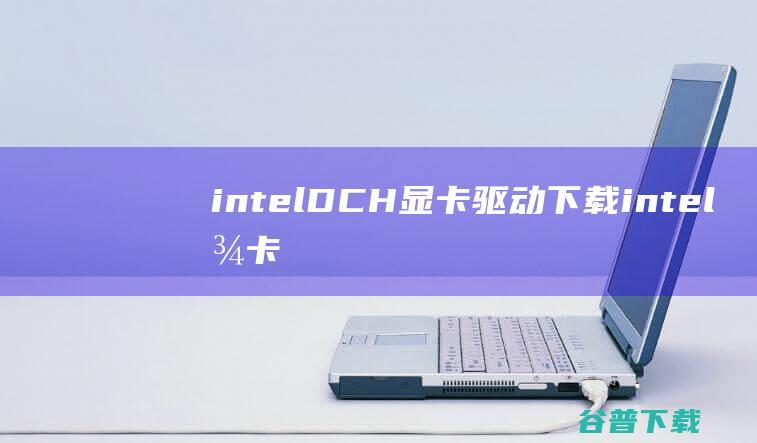 intelDCH显卡驱动下载intel显卡