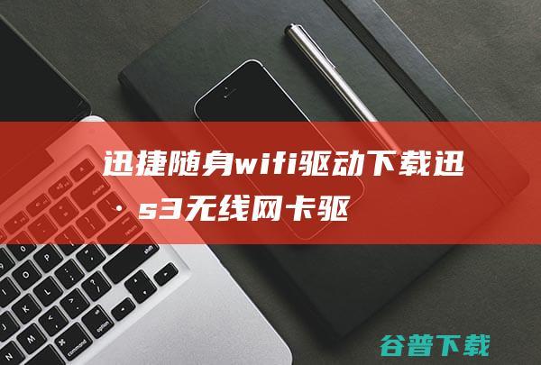 迅捷随身wifi驱动下载-迅捷s3无线网卡驱动v1.2.2.4最新版