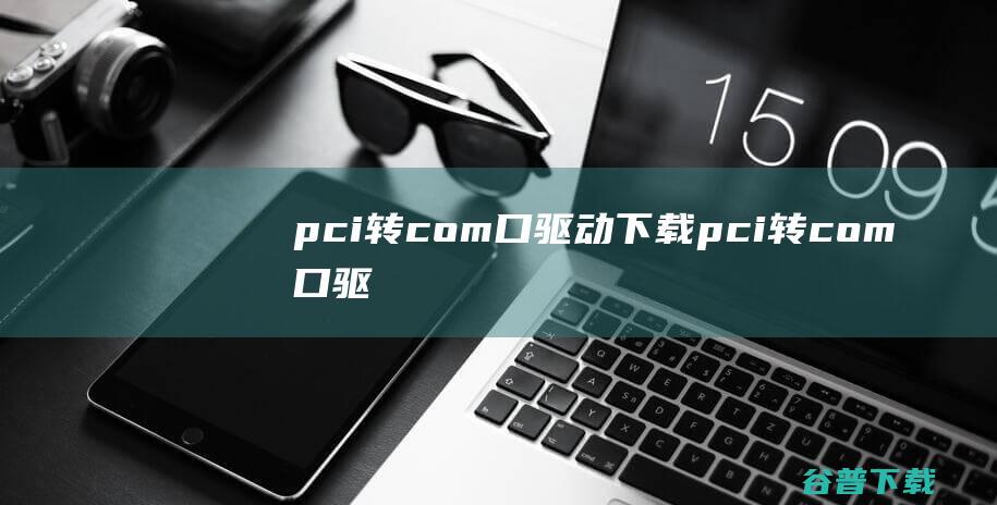 pci转com口驱动下载-pci转com口驱动v1.0.0绿色版