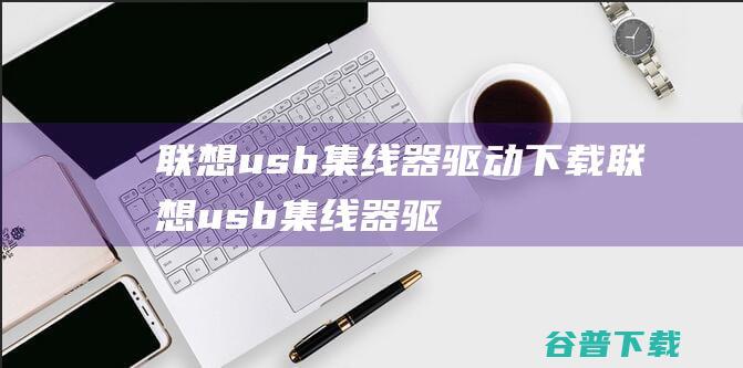 联想usb集线器驱动下载-联想usb集线器驱动v3.0官方最新版