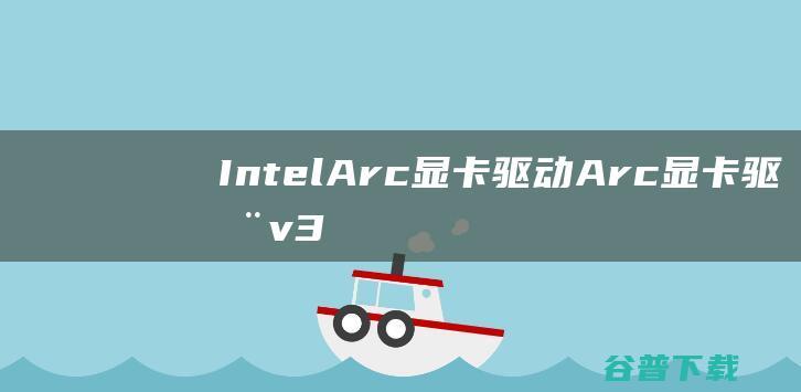 IntelArc显卡驱动Arc显卡驱动v3