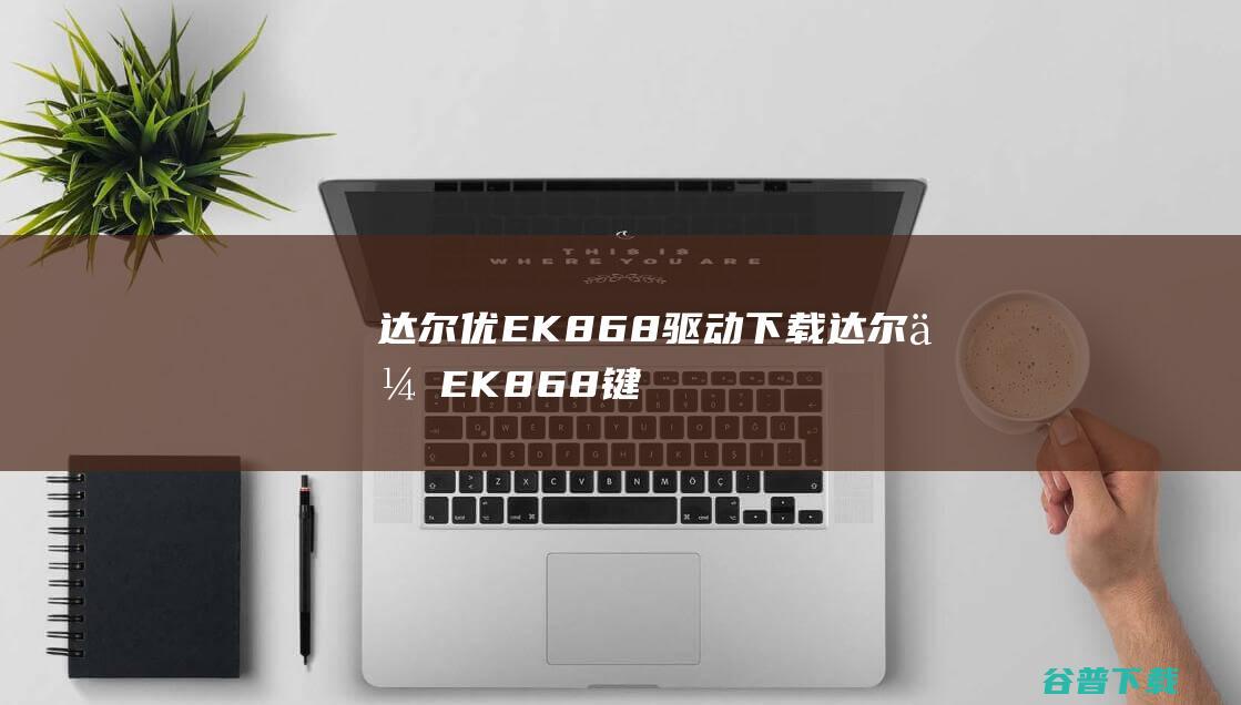 达尔优EK868驱动下载-达尔优EK868键盘驱动v1.0.5官方安装版