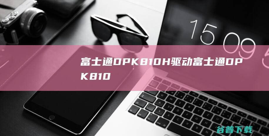 富士通DPK810H驱动-富士通DPK810H打印机驱动v1.0官方安装版