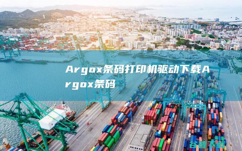 Argox条码打印机驱动下载-Argox条码打印机驱动v2019.2官方安装版