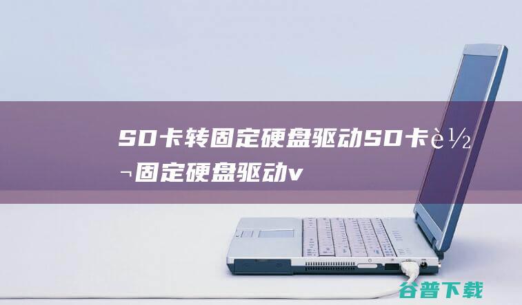 SD卡转固定硬盘驱动-SD卡转固定硬盘驱动v1.0绿色版