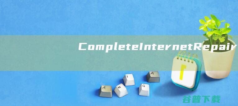 CompleteInternetRepair下载-CompleteInternetRepair(网络修复工具)v9.1.3.6335绿色版