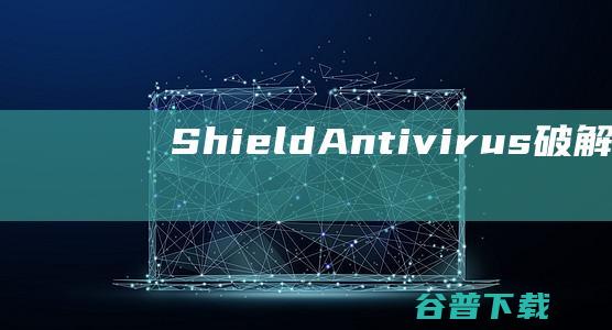 ShieldAntivirus破解版Shi