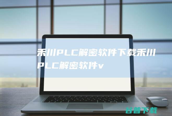 禾川PLC解密软件下载-禾川PLC解密软件v1.0免费版