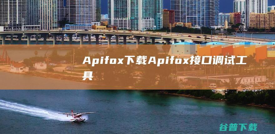 Apifox下载Apifox接口调试工具