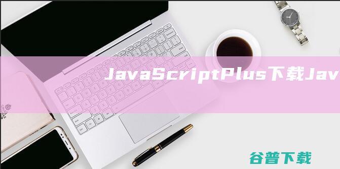 JavaScriptPlus下载JavaS