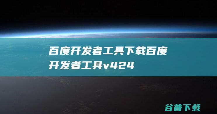 百度开发者工具下载-百度开发者工具v4.24.1官方免费版