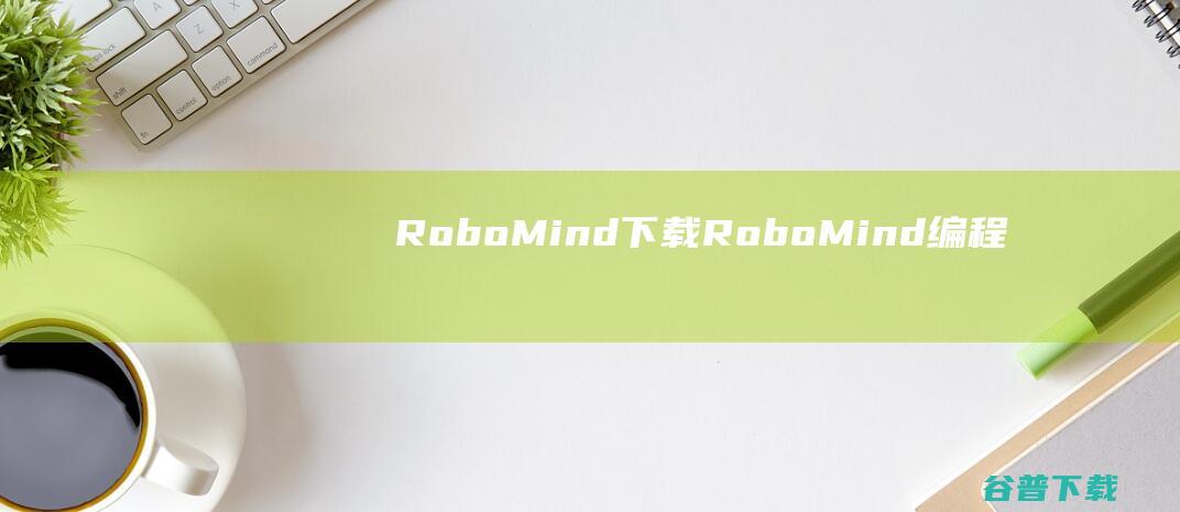 RoboMind下载-RoboMind(编程环境软件)v6.0.1中文免费版