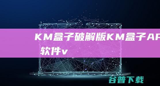 KM盒子破解版-KM盒子(APP制作软件)v9.1官方免费版