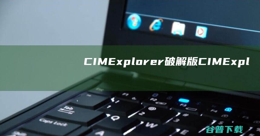 CIMExplorer破解版CIMExpl