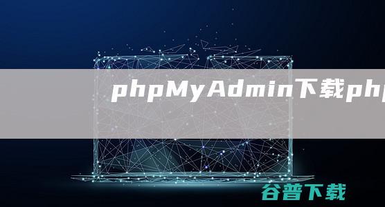 phpMyAdmin下载-phpMyAdmin(MySQL管理工具)v5.2.1官方中文版