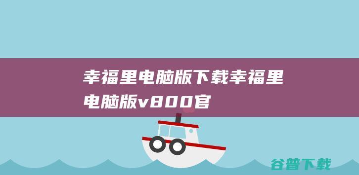 幸福里电脑版下载幸福里电脑版v800官