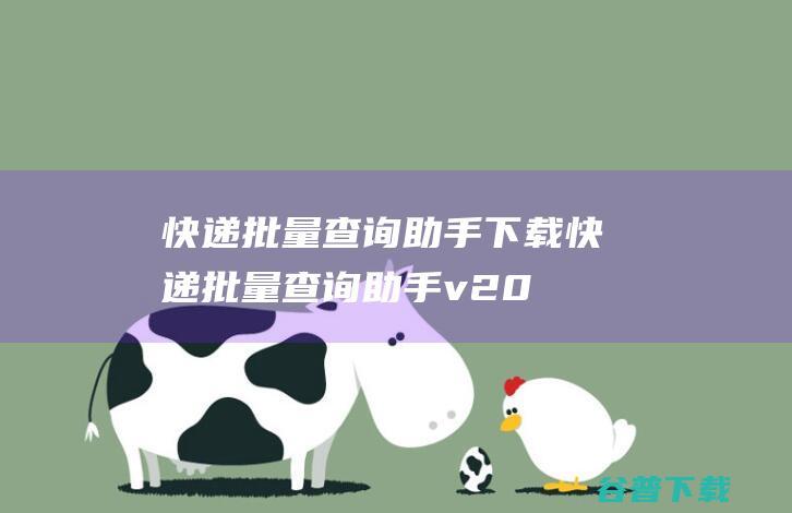 快递批量查询助手下载-快递批量查询助手v20231026无限制版