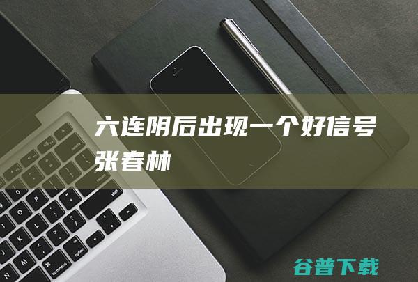 六连阴后出现一个好信号张春林