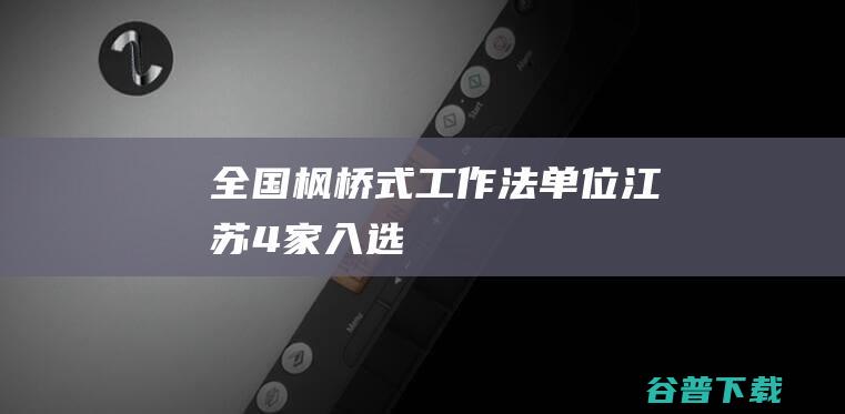 全国“枫桥式工作法”单位江苏4家入选