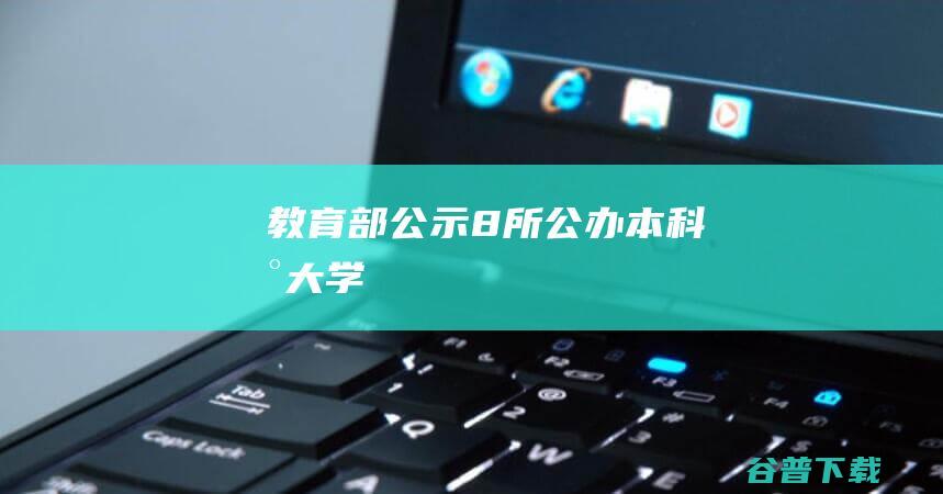 教育部公示8所公办本科新大学