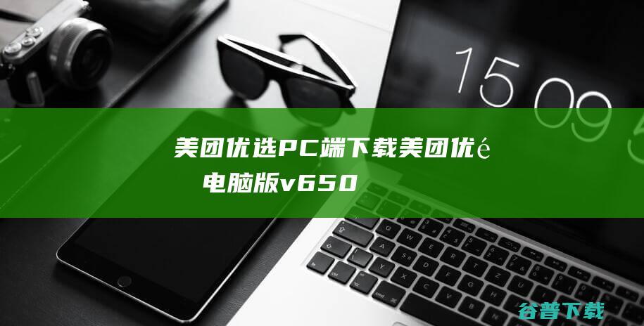 美团优选PC端下载-美团优选电脑版v6.50.2官方最新版