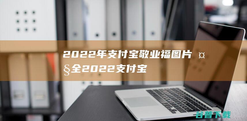 2022年支付宝敬业福图片大全2022支付宝敬业福原图汇总