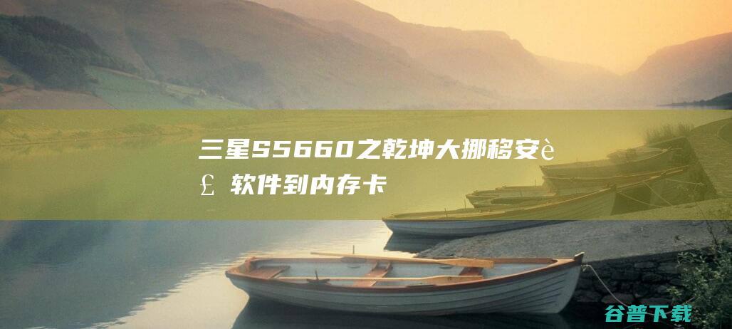 三星S5660之乾坤大挪移安装软件到内存卡