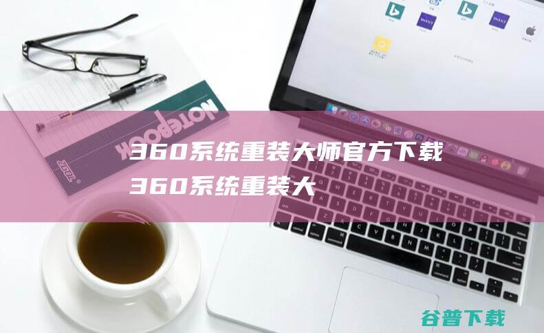 360系统重装大师官方下载360系统重装大