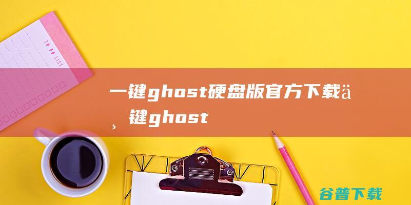 一键ghost硬盘版官方下载一键ghost