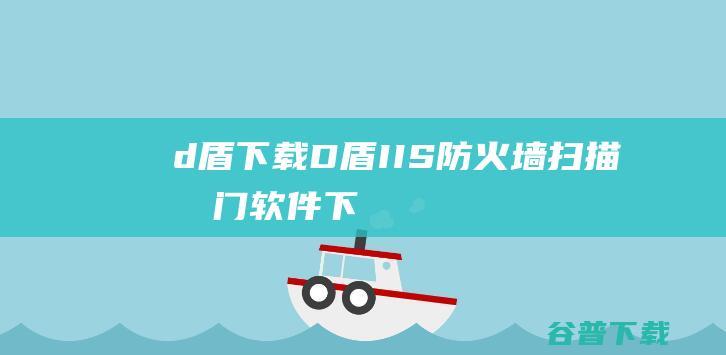 d盾下载-D盾IIS防火墙(扫描后门软件)下载v2.1.6官方版