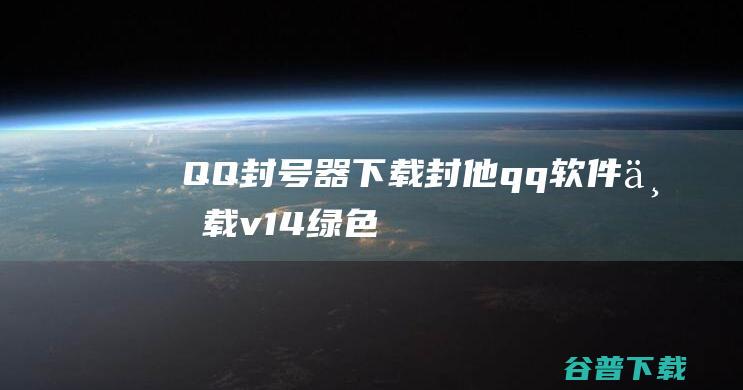 QQ封号器下载-封他qq软件下载v1.4绿色版_封qq号软件