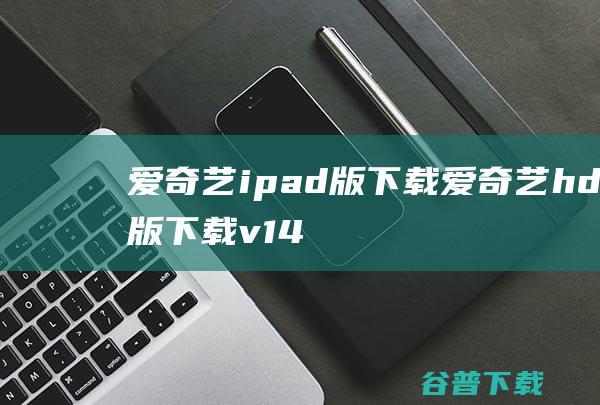 爱奇艺ipad版下载爱奇艺hd版下载v14