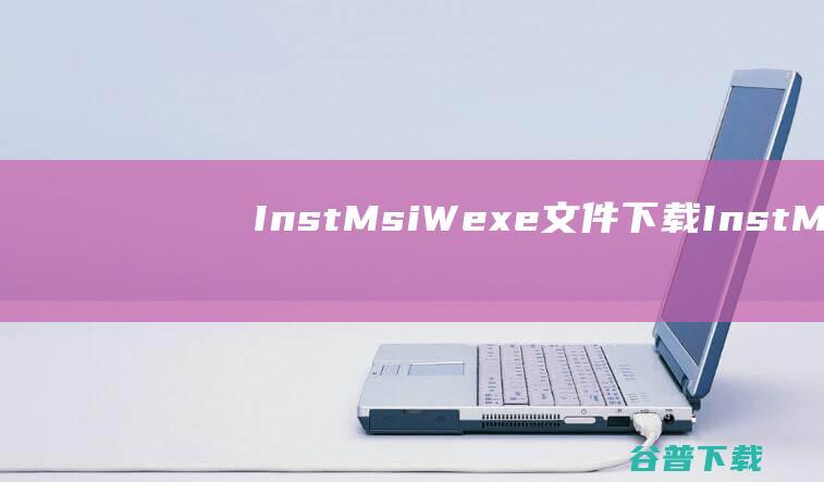 InstMsiWexe文件下载InstM