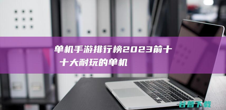 手游排行榜2023前十名十大耐玩的