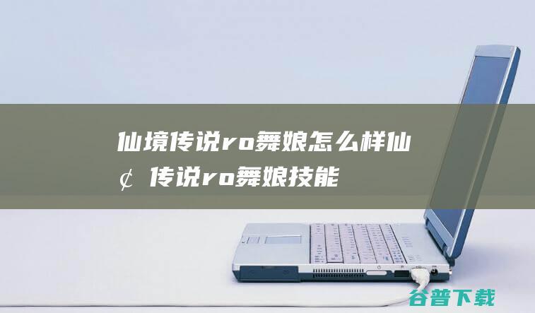 仙境传说ro舞娘怎么样仙境传说ro舞娘