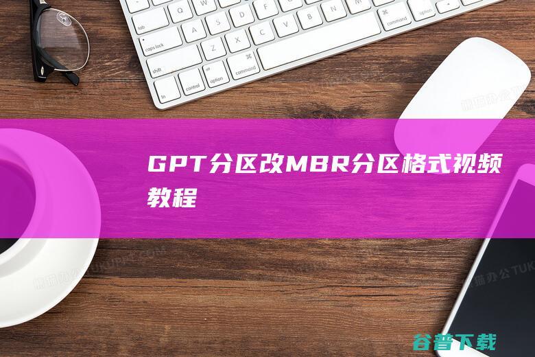 GPT分区改MBR分区格式视频教程