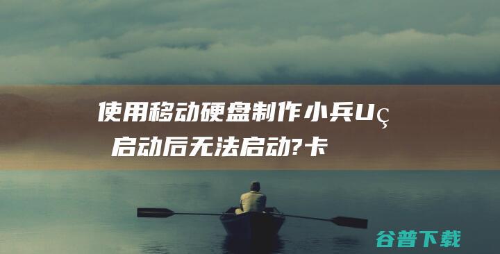 使用移动硬盘制作小兵U盘启动后无法启动?(卡在usb2.0处不动)