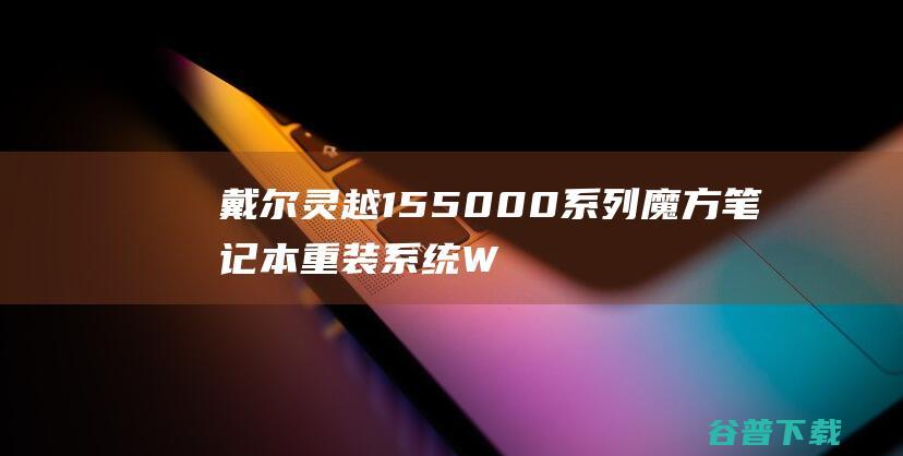 戴尔灵越155000系列魔方笔记本重装系统WIN10步骤(一键重装方法)