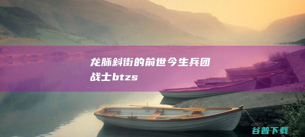 龙脉斜街的前世今生_兵团战士btzs