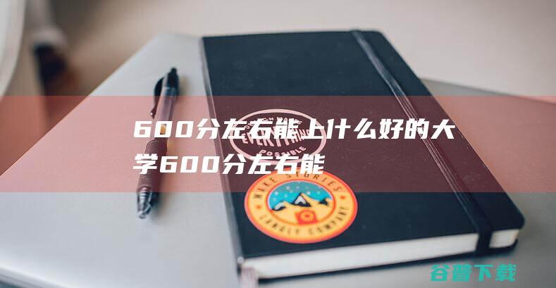 分左右能上什么好的大学分左右能