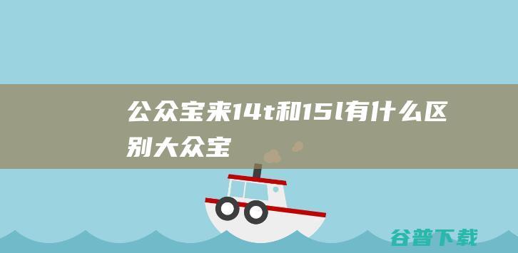 公众宝来1.4t和1.5l有什么区别 (大众宝来2021款的)