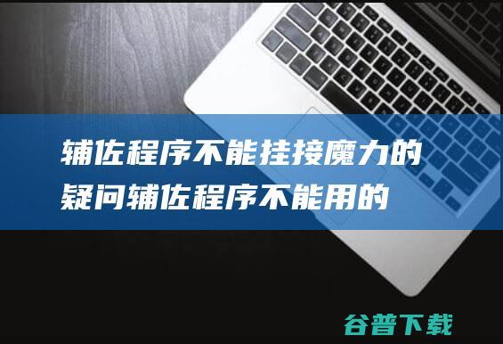 辅佐程序不能挂接的疑问辅佐程序不能用的