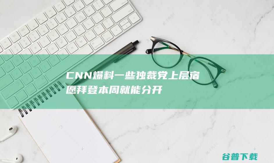 CNN爆料 一些独裁党上层宿愿拜登本周就能分开竞选 (cnn曝光)