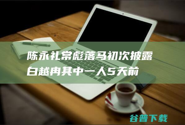 陈永礼 常彪落马 初次披露！白越冉 其中一人5天前刚被罢职 (陈常永简历)