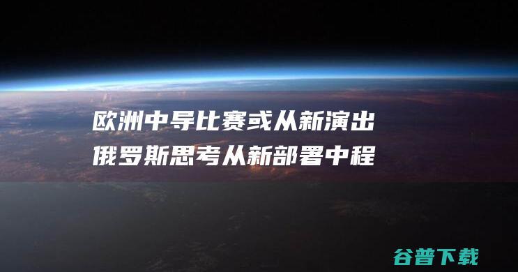 欧洲中导比赛或从新演出 俄罗斯思考从新部署中程导弹 (中欧比赛)