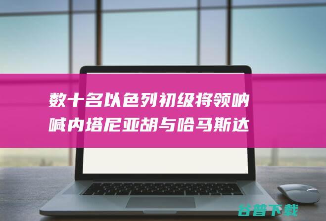 数十名以色列初级将领呐喊与哈马斯达