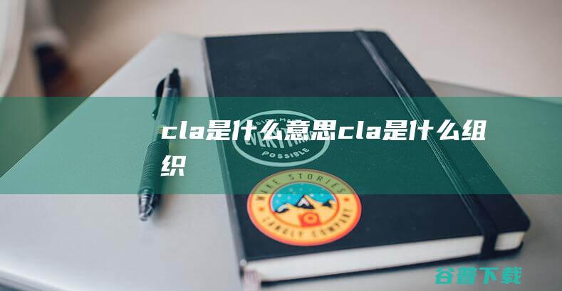 cla是什么意思 (cla是什么组织)