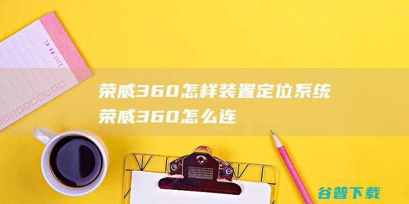 荣威360怎样装置定位系统荣威360怎么连