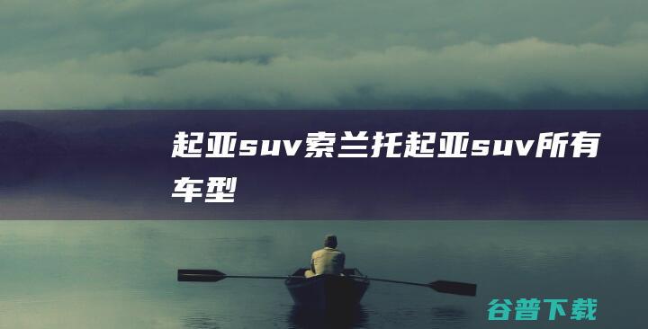 起亚suv索兰托起亚suv所有车型