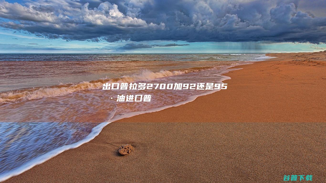 出口普拉多2700加92还是95号油进囗普